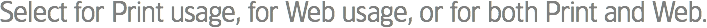 Select for Print usage, for Web usage, or for both Print and Web.