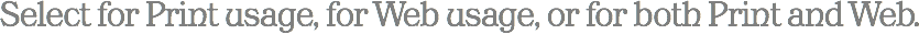 Select for Print usage, for Web usage, or for both Print and Web.